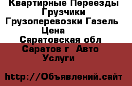 Квартирные Переезды.Грузчики.Грузоперевозки Газель. › Цена ­ 250 - Саратовская обл., Саратов г. Авто » Услуги   